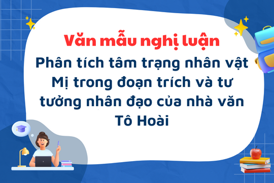 Văn mẫu tốt nghiệp THPT 2025: Phân tích tâm trạng nhân vật Mị trong đoạn trích và tư tưởng nhân đạo của nhà văn Tô Hoài