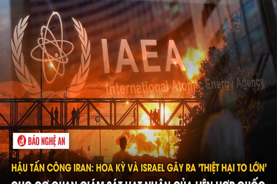 Hậu tấn công Iran: Hoa Kỳ và Israel gây ra 'thiệt hại to lớn' cho cơ quan giám sát hạt nhân của Liên hợp quốc