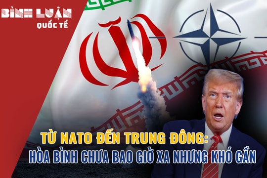 Từ NATO đến Trung Đông: Hòa bình chưa bao giờ xa nhưng khó gần