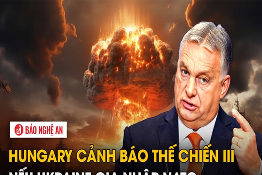Hungary cảnh báo Thế chiến III nếu Ukraine gia nhập NATO