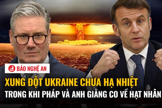 Xung đột Ukraine chưa hạ nhiệt trong khi Pháp và Anh giằng co về hạt nhân