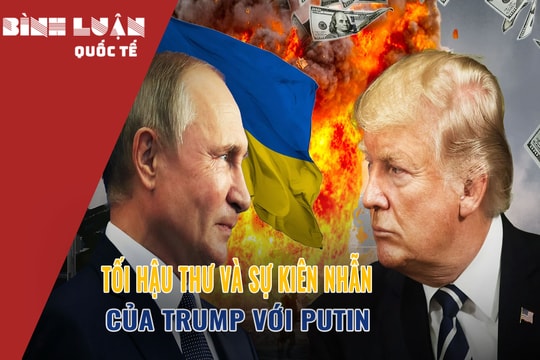 Tối hậu thư và sự kiên nhẫn của Trump với Putin