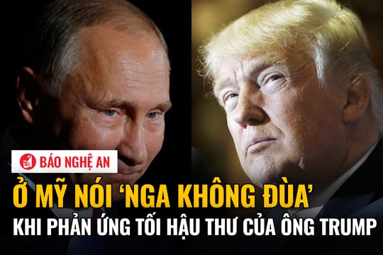 Ở Mỹ nói ‘Nga không đùa’ khi phản ứng tối hậu thư của ông Trump