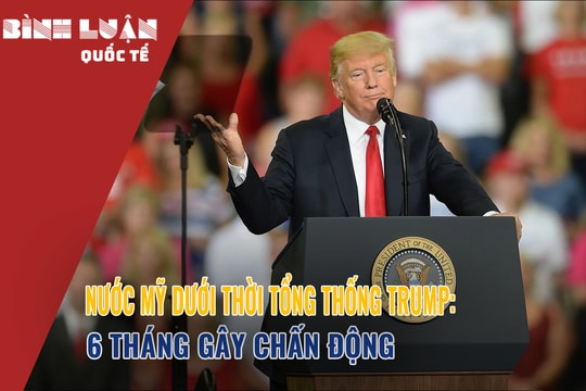 Nước Mỹ dưới thời Tổng thống Trump: 6 tháng gây chấn động