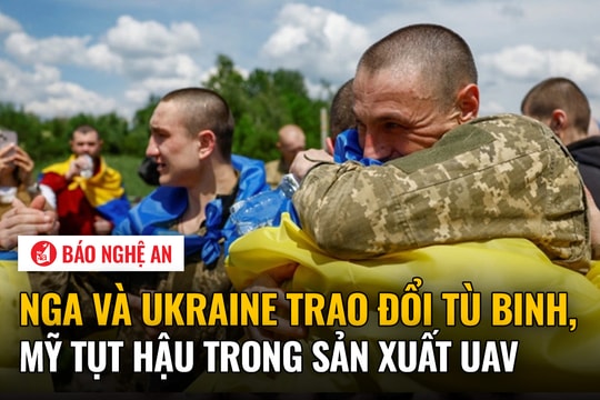 Nga và Ukraine trao đổi tù binh, Mỹ tụt hậu trong sản xuất UAV