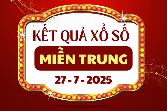 Trực tiếp XSMT 27/7 - Kết quả xổ số Huế, Kon Tum, Khánh Hòa hôm nay 27/7/2025