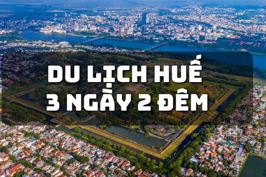 Kinh nghiệm du lịch Huế 3 ngày 2 đêm trọn vẹn, chi tiết