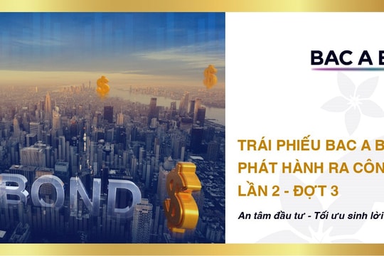 BAC A BANK chào bán 15 triệu trái phiếu phát hành ra công chúng Lần 2 - Đợt 3 với tổng giá trị chào bán 1.500 tỷ đồng