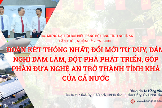 Đoàn kết thống nhất, đổi mới tư duy, dám nghĩ dám làm, đột phá phát triển, góp phần đưa Nghệ An trở thành tỉnh khá của cả nước