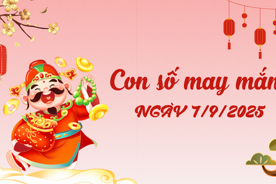 Con số may mắn tài lộc ngày 7/9/2025 của 12 con giáp