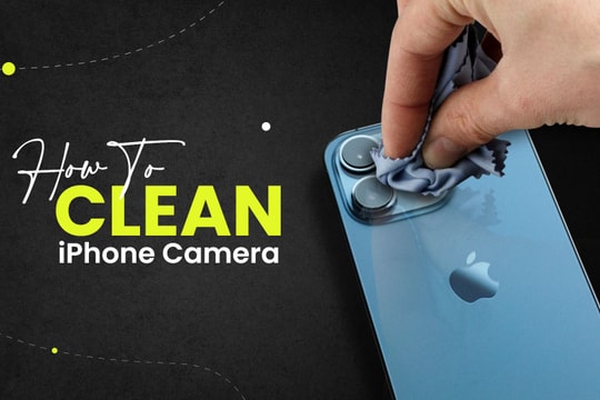 Cách vệ sinh camera iPhone một cách an toàn và hiệu quả
