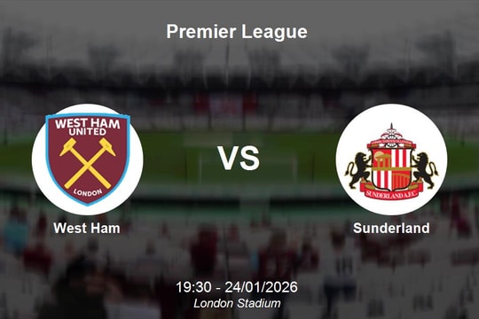 Nhận định West Ham vs Sunderland - Premier League: Thử thách tại London Stadium