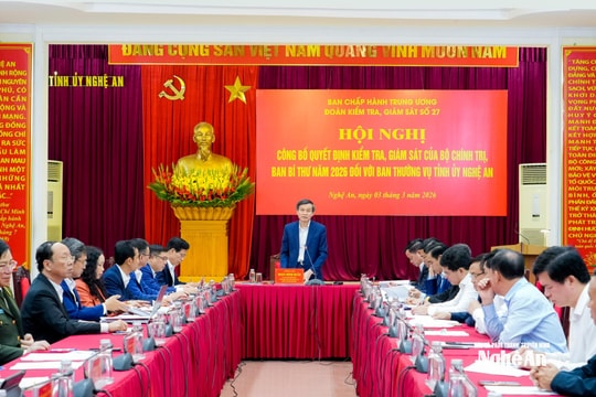 Công bố quyết định kiểm tra, giám sát của Bộ Chính trị, Ban Bí thư năm 2026 đối với Ban Thường vụ Tỉnh uỷ Nghệ An