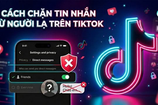 Mẹo chặn tin nhắn từ người lạ trên TikTok nhanh chóng để tăng cường bảo mật quyền riêng tư