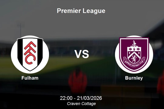 Nhận định Fulham vs Burnley vòng 31 Premier League: Cơ hội vàng cho đội chủ nhà