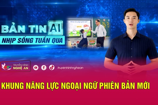 Bản tin AI - Nhịp sống tuần qua: Khung năng lực ngoại ngữ phiên bản mới
