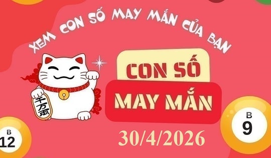 Con số may mắn ngày 30/4: Gợi ý tài lộc cho 12 con giáp và cung hoàng đạo