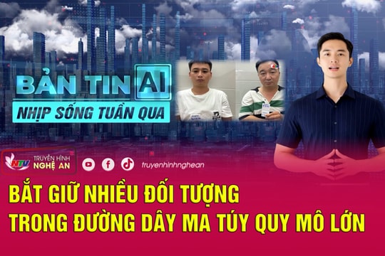Bản tin AI - Nhịp sống tuần qua: Bắt giữ nhiều đối tượng trong đường dây ma túy quy mô lớn