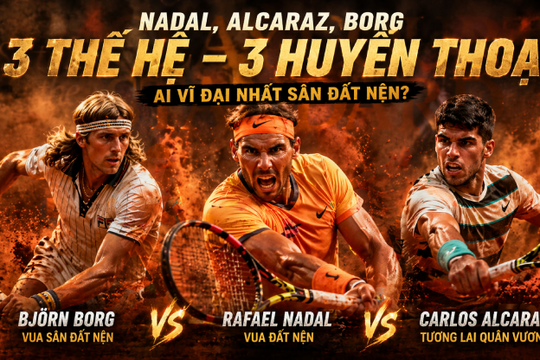 Nadal, Borg và Alcaraz: Ai là biểu tượng vĩ đại nhất của mặt sân đất nện?