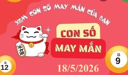 Con số may mắn hôm nay 18/5/2026: Gợi ý tài lộc cho 12 con giáp và cung hoàng đạo