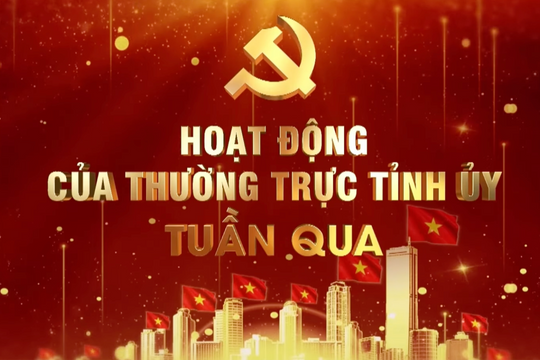 Hoạt động của thường trực tỉnh uỷ tuần qua (từ 11-17/05)