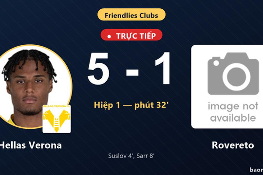 Trực tiếp Hellas Verona vs Rovereto: Hellas Verona nới rộng cách biệt 5-1
