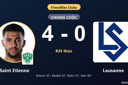 Saint Etienne thắng đậm Lausanne trong trận giao hữu Club Friendlies