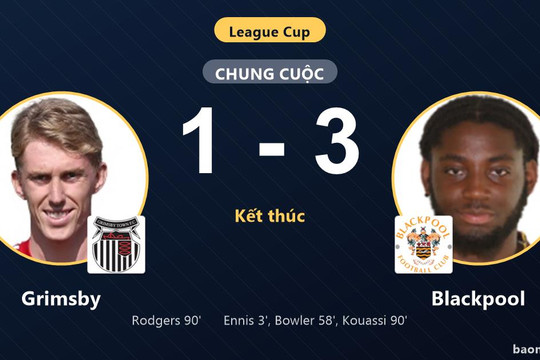 Hạ Grimsby 3-1, Blackpool giành vé đi tiếp, tiễn chủ nhà rời League Cup