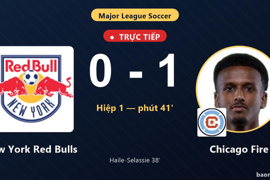 Trực tiếp New York Red Bulls vs Chicago Fire: Hết hiệp 1, Chicago Fire dẫn 1-0