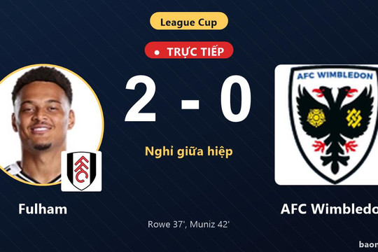 Trực tiếp Fulham vs AFC Wimbledon: Hiệp 2 bắt đầu, Fulham dẫn 2-0