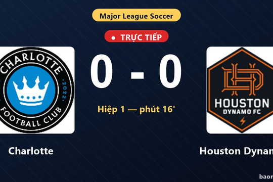 Trực tiếp Charlotte vs Houston Dynamo: Houston Dynamo chiếm quyền kiểm soát bóng, chưa có bàn thắng