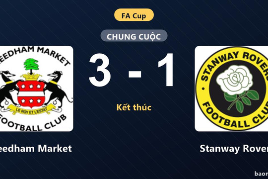 Needham Market vượt qua Stanway Rovers 3-1 ở FA Cup