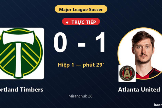 Trực tiếp Portland Timbers vs Atlanta United FC: Hiệp 2 bắt đầu, Atlanta United FC dẫn 1-0
