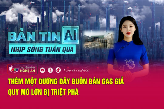 Bản tin AI-Nhịp sống tuần qua: Thêm một đường dây buôn bán gas giả quy mô lớn bị triệt phá
