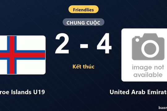 Rượt đuổi bất thành trước United Arab Emirates U19, Faroe Islands U19 nhận thất bại 2-4