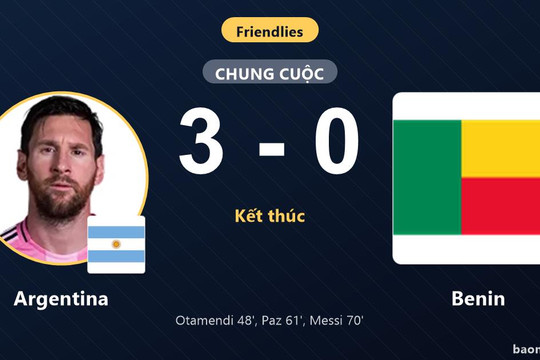Messi cùng đồng đội tỏa sáng, Argentina hạ gục Benin 3-0 tại El Monumental