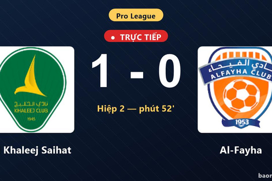 Trực tiếp Al Khaleej Saihat vs Al-Fayha: Al Khaleej Saihat mở tỷ số