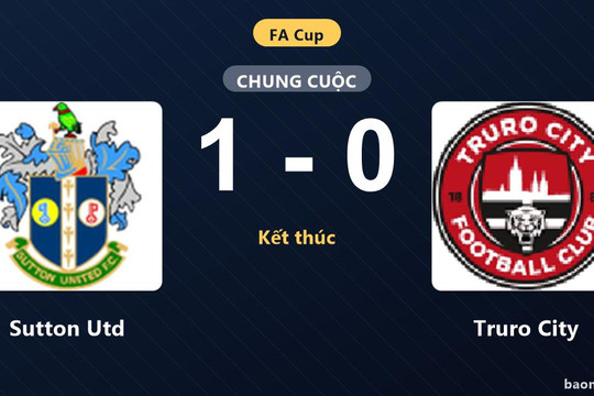 Hạ Truro City 1-0, Sutton Utd khẳng định bản lĩnh tại FA Cup