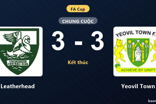 Rượt đuổi 6 bàn kịch tính, Leatherhead và Yeovil Town bất phân thắng bại