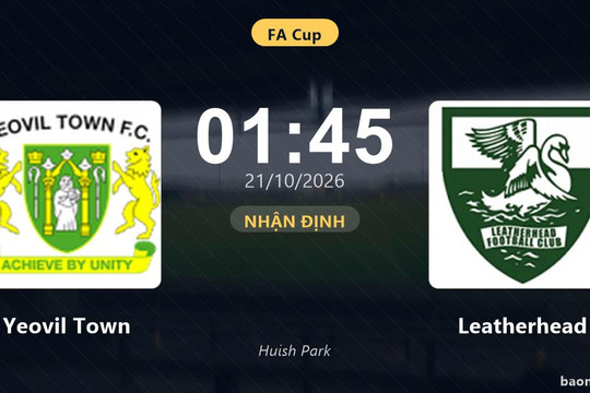Nhận định Yeovil Town vs Leatherhead: Bản lĩnh sân khách được thử lửa
