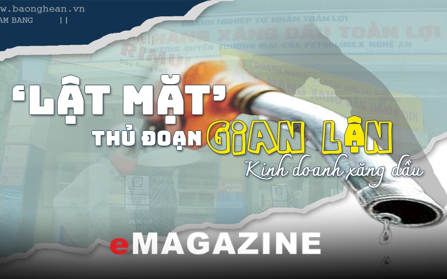 ‘Lật mặt’ thủ đoạn gian lận kinh doanh xăng dầu ở Nghệ An
