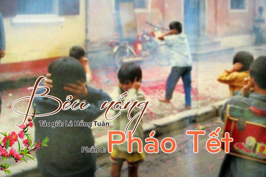 Tạp văn: Bêu nắng (Lê Hồng Tuân)- Phần 8: Pháo Tết