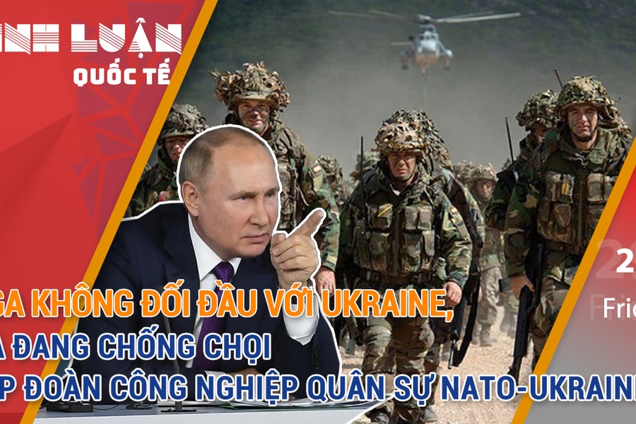 Nga không đối đầu với Ukraine, mà đang chống chọi tập đoàn công nghiệp quân sự NATO-Ukraine