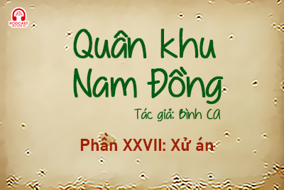 Đọc truyện đêm khuya: Quân khu Nam Đồng - Phần XXVII: Xử án