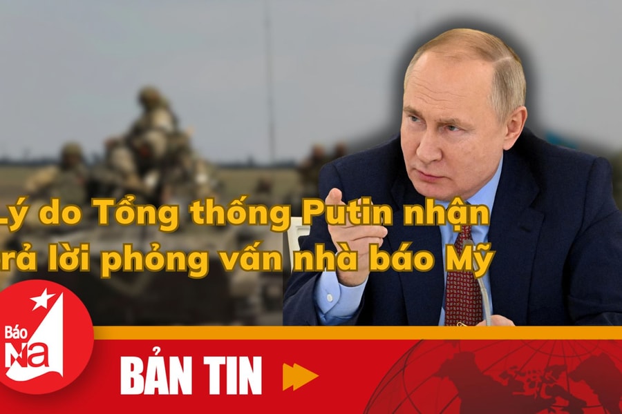 Lý do Tổng thống Putin nhận trả lời phỏng vấn nhà báo Mỹ
