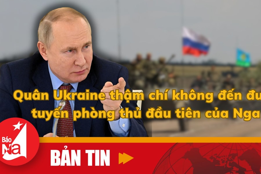 Bản tin quốc tế: Quân Ukraine thậm chí không đến được tuyến phòng thủ đầu tiên của Nga