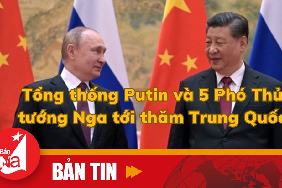 Tổng thống Putin và 5 Phó Thủ tướng Nga tới thăm Trung Quốc 