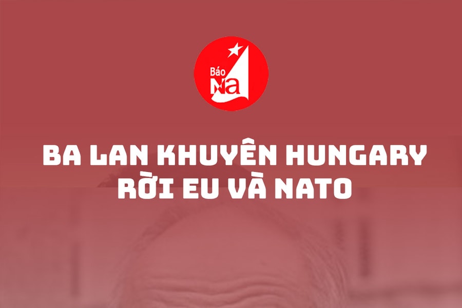 Ba Lan khuyên Hungary rời EU và NATO