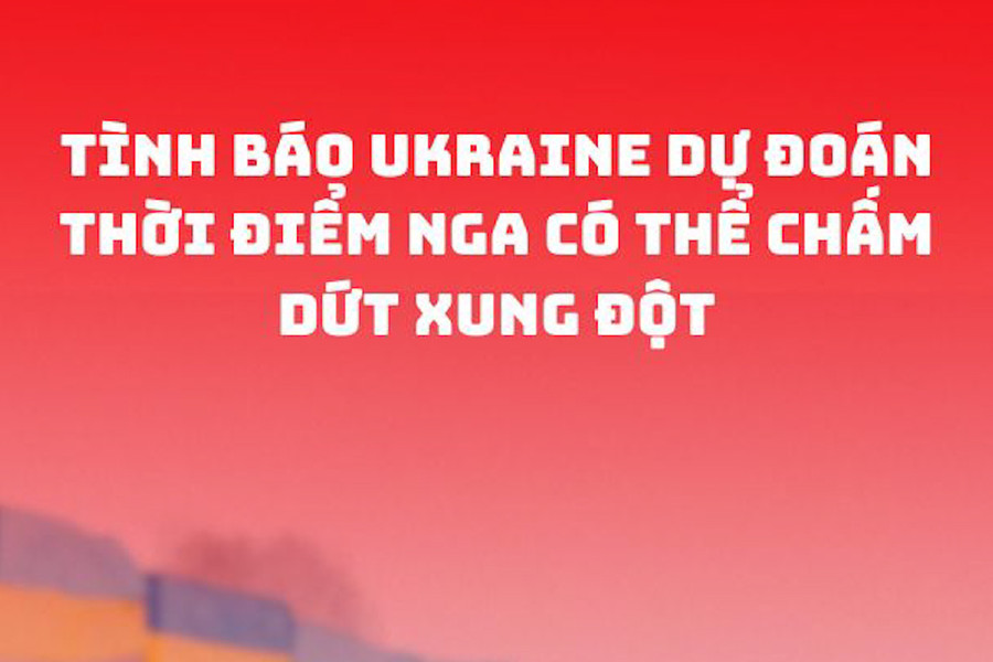 Tình báo Ukraine dự đoán thời điểm Nga có thể chấm dứt xung đột