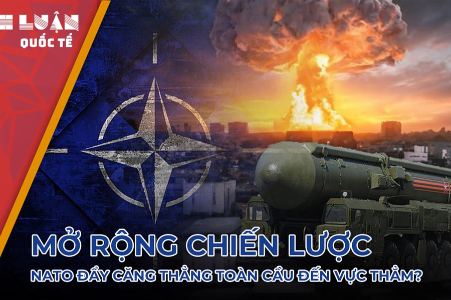 Mở rộng chiến lược, NATO đẩy căng thẳng toàn cầu đến vực thẳm?